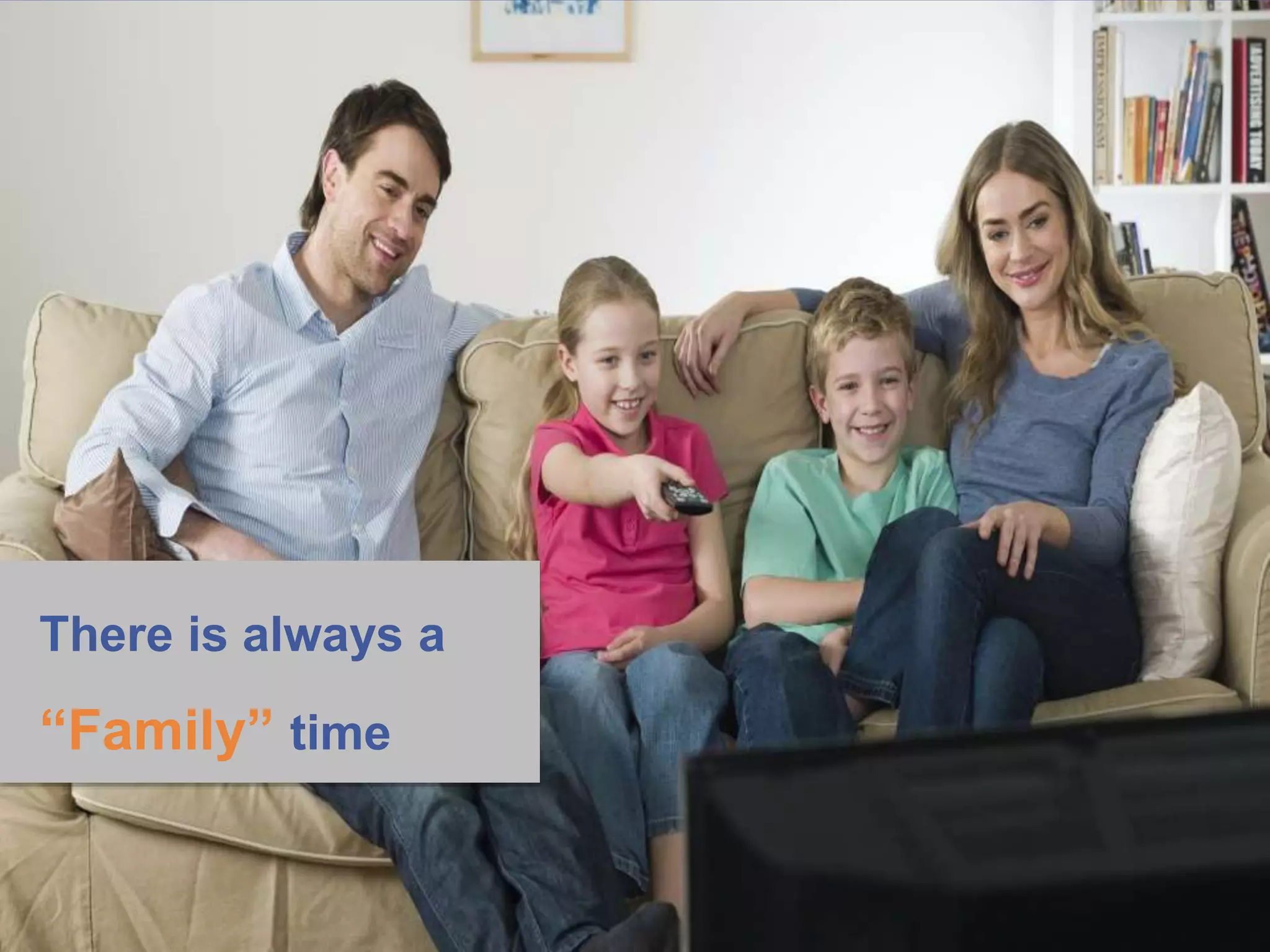 There is always a
“Family” time
 