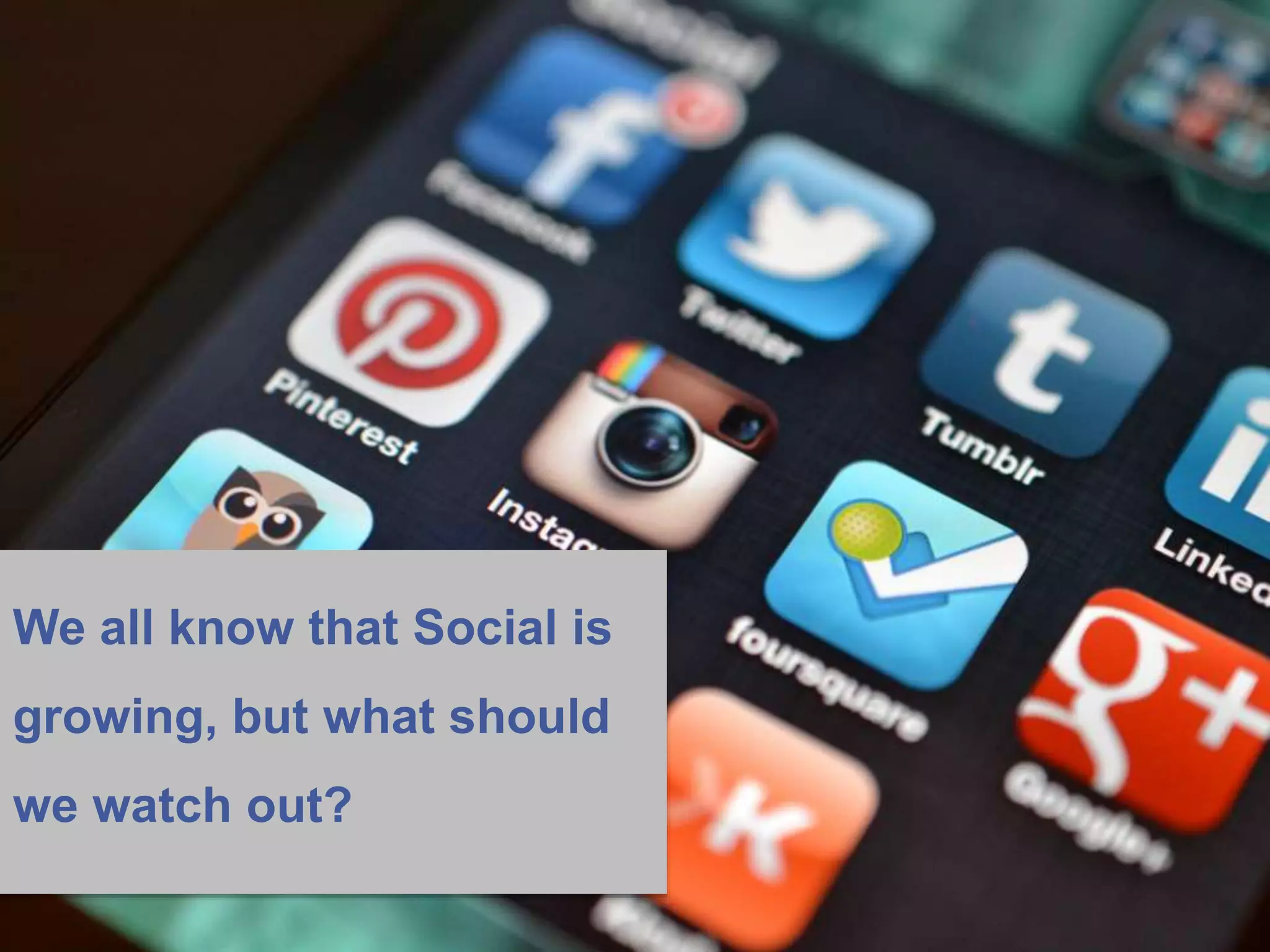 We all know that Social is
growing, but what should
we watch out?
 