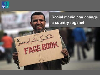 Social media can change
a country regime!
 