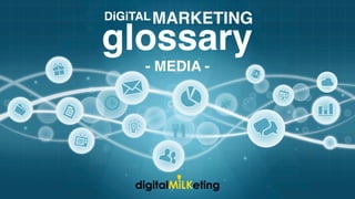 glossary
DiGiTALMARKETING
digitalMiLKeting
- MEDIA -
 