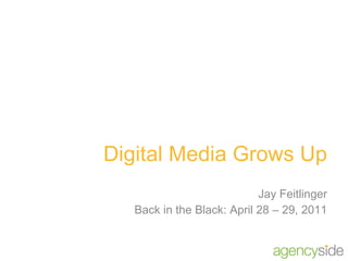 Digital Media Grows Up Jay Feitlinger Back in the Black: April 28 – 29, 2011 