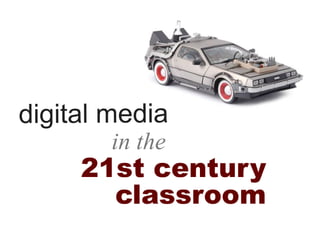 digital media
        in the
     21st century
       classroom
 
