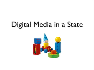 Digital Media in a State
 