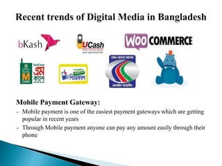 Mobile Payment Gateway:
 Mobile payment is one of the easiest payment gateways which are getting
popular in recent years
 Through Mobile payment anyone can pay any amount easily through their
phone
 