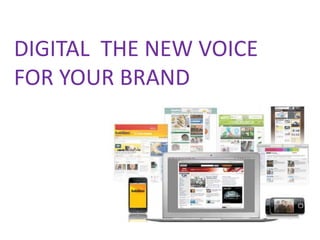 DIGITAL THE NEW VOICE
FOR YOUR BRAND
 