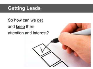 Getting Leads 
So how can we get 
and keep their 
attention and interest? 
 