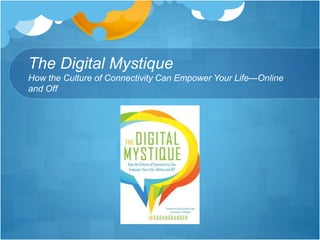 The Digital Mystique
How the Culture of Connectivity Can Empower Your Life—Online
and Off
 