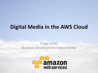 Digital Media in the AWS Cloud

               Hugo Lerias
    Business Development Digital Media
 
