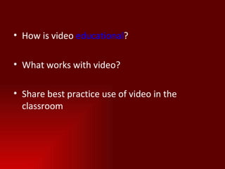 How is video educational ? What works with video? Share best practice use of video in the classroom