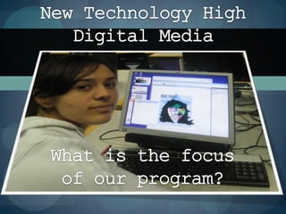 New Technology High Digital Media What is the focus of our program? 
