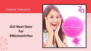 Creative Execution
Girl Next Door
For
#WomanInYou
 