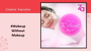 Creative Execution
#Wakeup
Without
Makeup
 