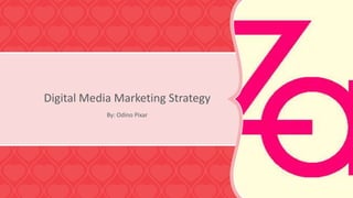 Digital Media Marketing Strategy
By: Odino Pixar
 