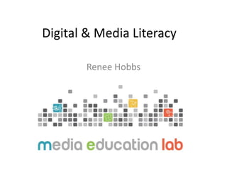 Digital & Media Literacy 
Renee Hobbs 
 