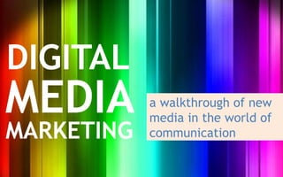 DIGITAL
MEDIA       a walkthrough of new
            media in the world of
MARKETING   communication
 