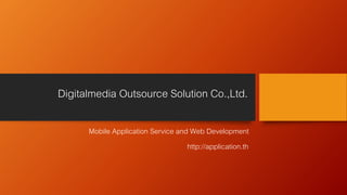 Digitalmedia Outsource Solution Co.,Ltd.
Mobile Application Service and Web Development
http://application.th
 