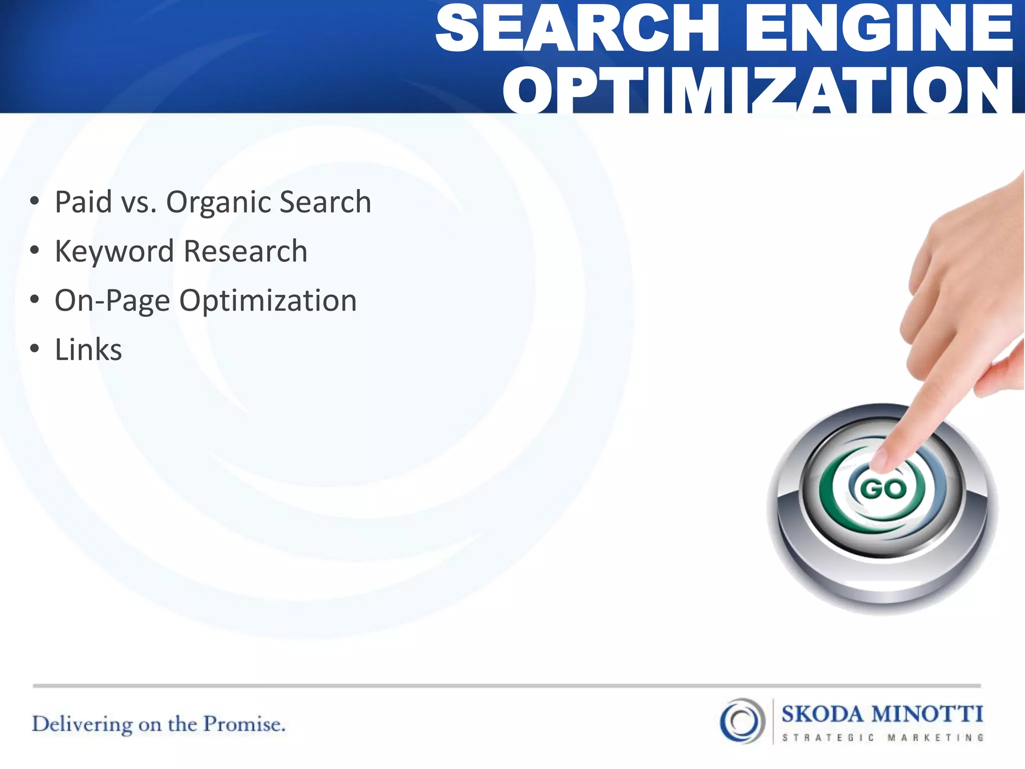 SEARCH ENGINE
                               OPTIMIZATION
•   Paid vs. Organic Search
•   Keyword Research
•   On-Page Optimization
•   Links
 