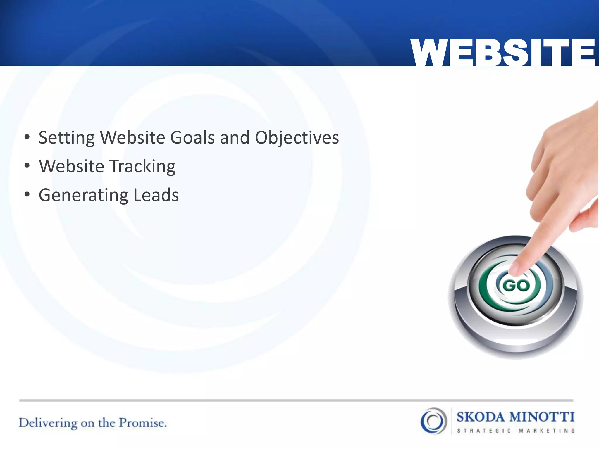 WEBSITE

• Setting Website Goals and Objectives
• Website Tracking
• Generating Leads
 