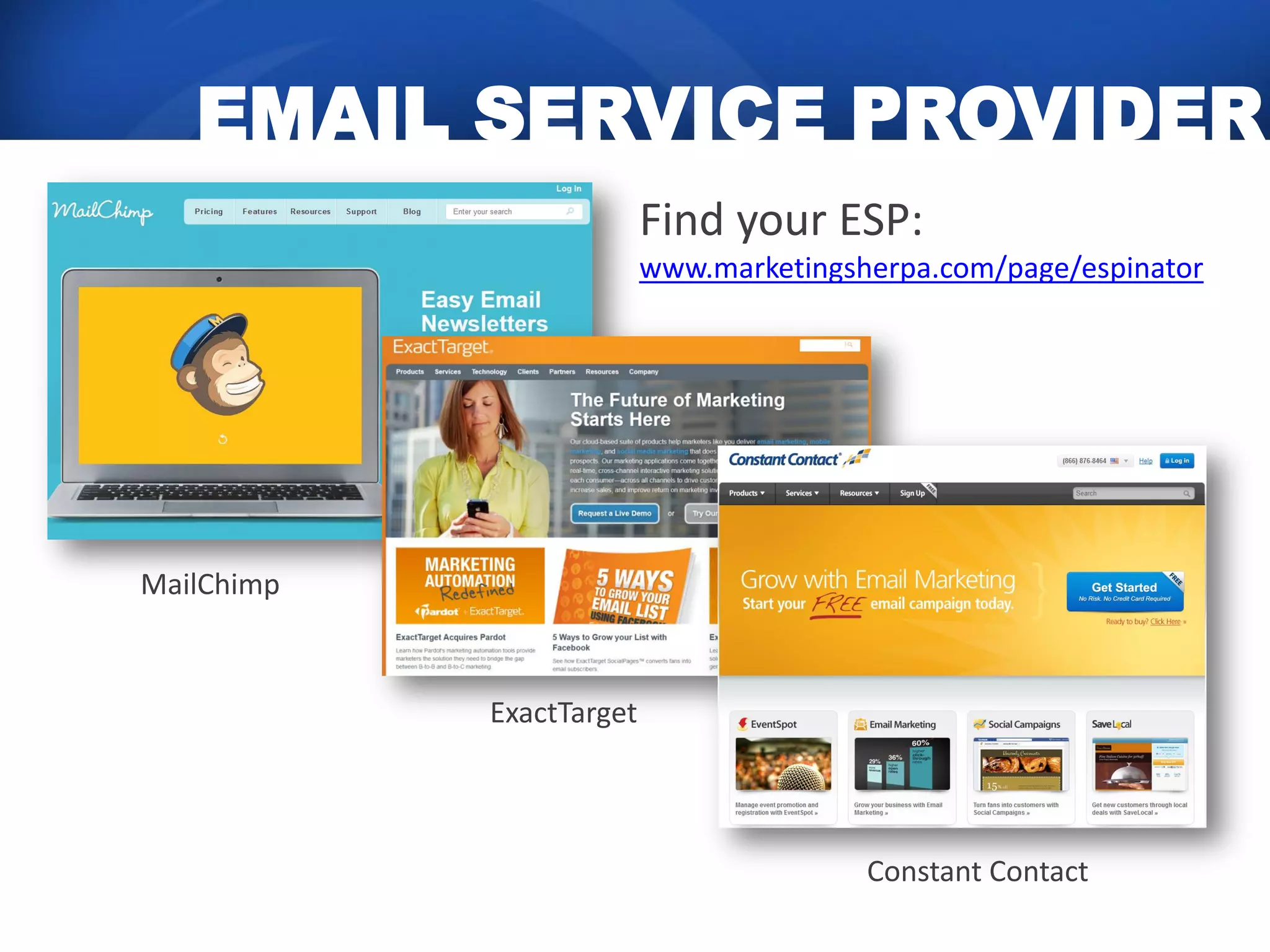 EMAIL SERVICE PROVIDER
                          Find your ESP:
                          www.marketingsherpa.com/page/espinator




MailChimp



            ExactTarget




                                         Constant Contact
 