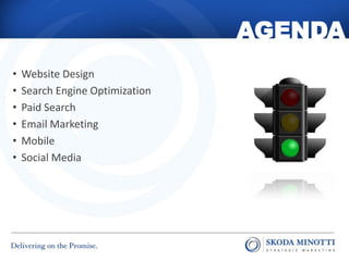 AGENDA
•   Website Design
•   Search Engine Optimization
•   Paid Search
•   Email Marketing
•   Mobile
•   Social Media
 