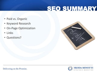 SEO SUMMARY
•   Paid vs. Organic
•   Keyword Research
•   On-Page Optimization
•   Links
•   Questions?
 