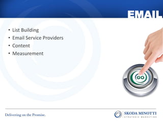 EMAIL
•   List Building
•   Email Service Providers
•   Content
•   Measurement
 