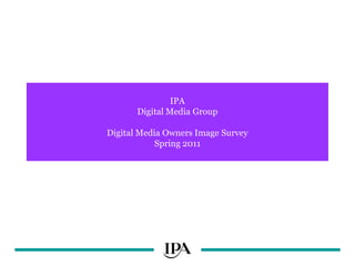 IPADigital Media GroupDigital Media Owners Image SurveySpring 2011 
