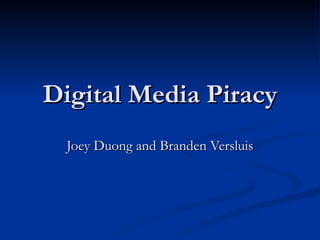 Digital Media Piracy Joey Duong and Branden Versluis 