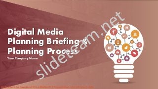 Digital Media
Planning Briefing &
Planning Process
Your Company Name
Instructions to download this editable PPT Presentation are in the last slide
 