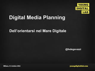 Digital Media Planning

Dell’orientarsi nel Mare Digitale



                                @fedegavazzi
 