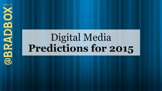 Digital Media
Predictions for 2015
 