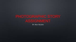 PHOTOGRAPHIC STORY
ASSIGNMENT
 