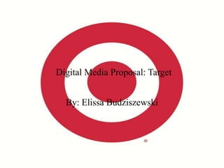 Digital Media Proposal: Target By: Elissa Budziszewski 