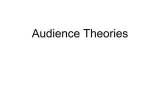 Audience Theories
 