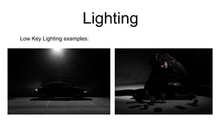 Lighting
Low Key Lighting examples:
 