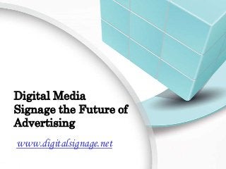 Digital Media
Signage the Future of
Advertising
www.digitalsignage.net
 
