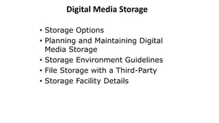 • Storage Options
• Planning and Maintaining Digital
Media Storage
• Storage Environment Guidelines
• File Storage with a Third-Party
• Storage Facility Details
Digital Media Storage
 