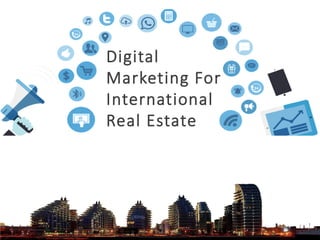 Digital
Marketing For
International
Real Estate
 
