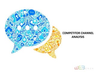 COMPETITOR CHANNEL
ANALYSIS
 