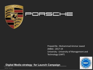 Digital Media strategy for Launch Campaign .
Prepaid By : Muhammad Ammar Jawed
(MBA) : 2017-19
University : University of Management and
Technology (UMT)
 