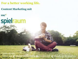 For a better working life.
Content Marketing mit
Digital Marketing & Media Summit
Heike Siemer
XING AG Hamburg, 25.06.2014
 