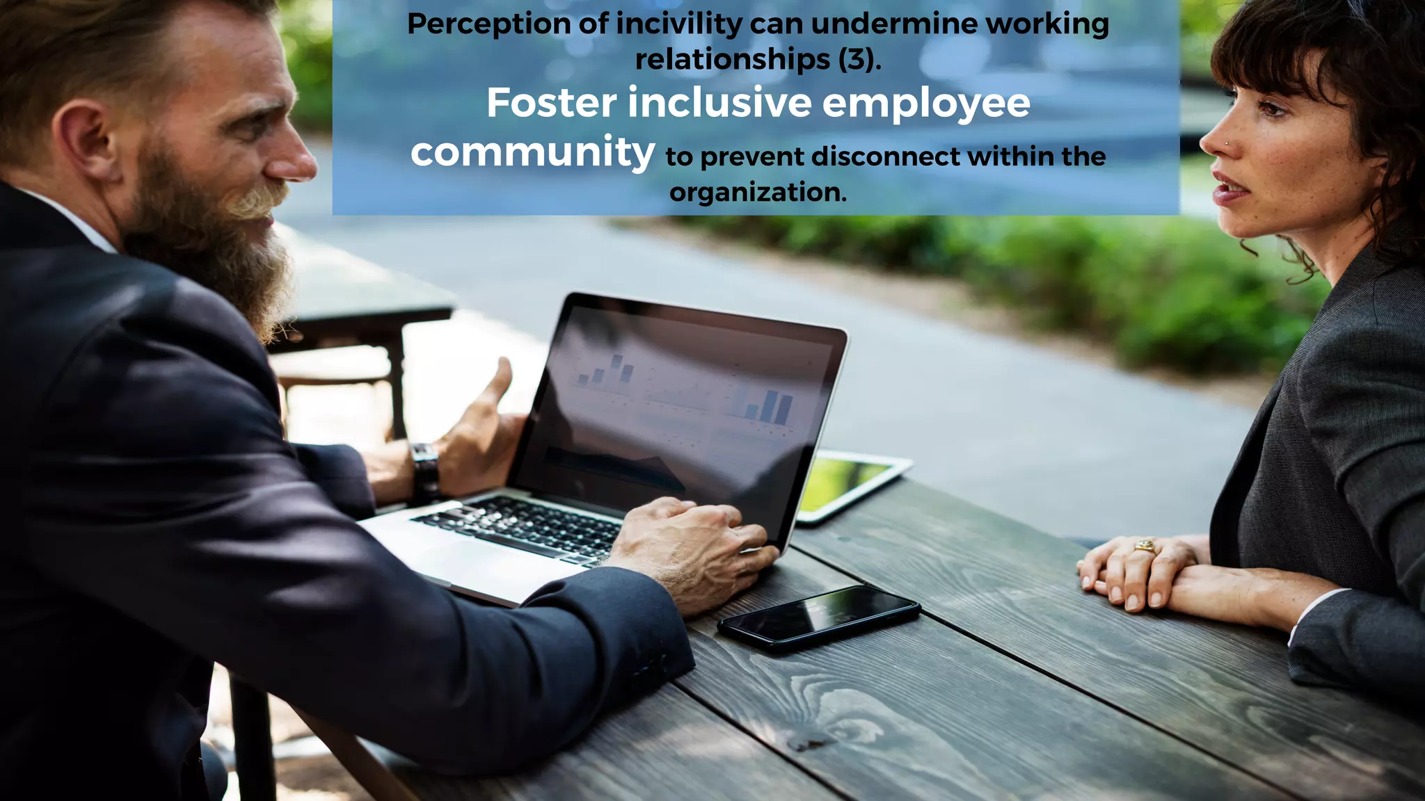 Perception of incivility can undermine working
relationships (3).
Foster inclusive employee
community to prevent disconnect within the
organization.
 