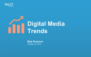 Digital Media
Trends
Bob Pearson
October 23, 2015
 