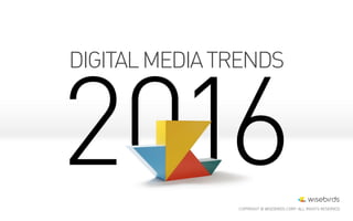 Digital Media Trends in 2016 (Wisebirds 애뉴얼 리포트 대신 들어갈 제목)
DIGITALMEDIATRENDS
COPYRIGHT © WISEBIRDS CORP. ALL RIGHTS RESERVED.
 