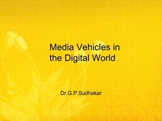 Media Vehicles in the Digital World Dr.G.P.Sudhakar 