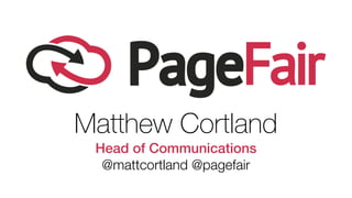 Matthew Cortland
Head of Communications
@mattcortland @pagefair
 