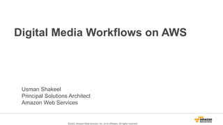 Digital Media Workflows on AWS
Usman Shakeel
Principal Solutions Architect
Amazon Web Services
©2015, Amazon Web Services, Inc. or its affiliates. All rights reserved.
 