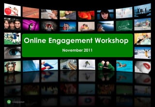 Online Engagement Workshop
         November 2011




               1
 