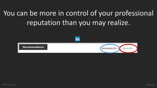 Phil Buckley @1918
You can be more in control of your professional
reputation than you may realize.
 