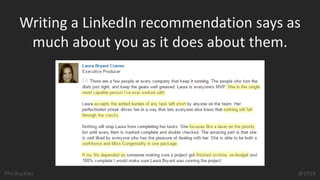 Phil Buckley @1918
Writing a LinkedIn recommendation says as
much about you as it does about them.
 